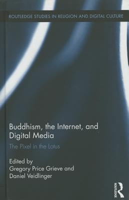 Buddhism, the Internet, and Digital Media: The Pixel in the Lotus by Grieve, Gregory Price