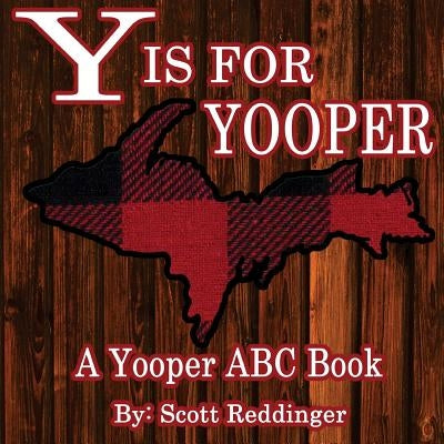 Y is for Yooper: A Yooper ABC Book by Reddinger, Scott