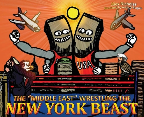 The "Middle East" Wrestling the New York Beast by Nicholas, Alex