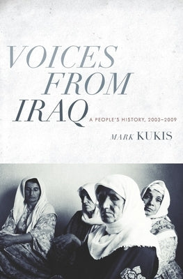 Voices from Iraq: A People's History, 2003-2009 by Kukis, Mark