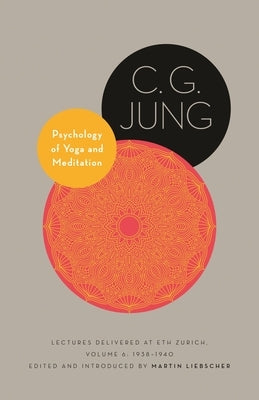 Psychology of Yoga and Meditation: Lectures Delivered at Eth Zurich, Volume 6: 1938-1940 by Jung, C. G.