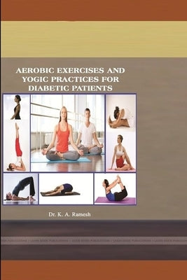 Aerobic Exercises and Yogic Practices for Diabetic Patients by Alagusundaram, Ramesh