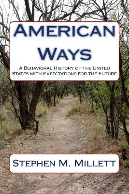 American Ways: A Behavioral History of the United States with Expectations for the Future by Millett, Stephen M.