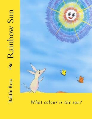 Rainbow Sun: What colour is the sun? by Ross, Bakthi