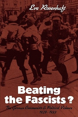 Beating the Fascists?: The German Communists and Political Violence 1929 1933 by Rosenhaft, Eve