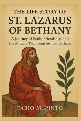 The Life Story of St. Lazarus of Bethany by M. Pinto, Fábio