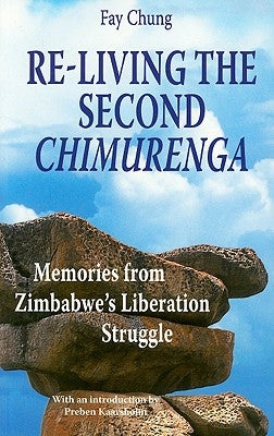 Re-Living the Second Chimurenga. Memories from Zimbabwe's Liberation Struggle by Chung, Fay