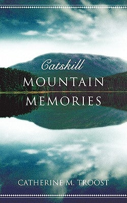 Catskill Mountain Memories by Troost, Catherine M.