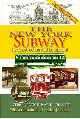 The New York Subway: Its Construction and Equipment: Interborough Rapid Transit, 1904 by Interborough Rapid Transit