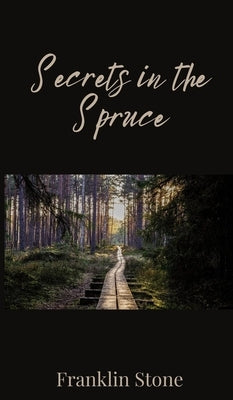 Secrets in the Spruce by Stone, Franklin
