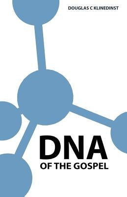 DNA Of The Gospel by Klinedinst, Douglas C.