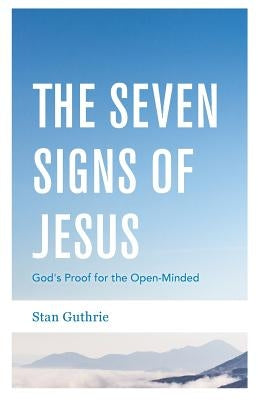 The Seven Signs of Jesus: God's Proof for the Open-Minded by Guthrie, Stan