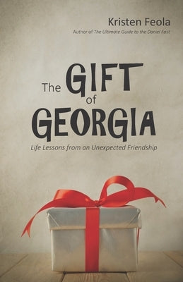 The Gift of Georgia: Life Lessons from an Unexpected Friendship by Feola, Kristen