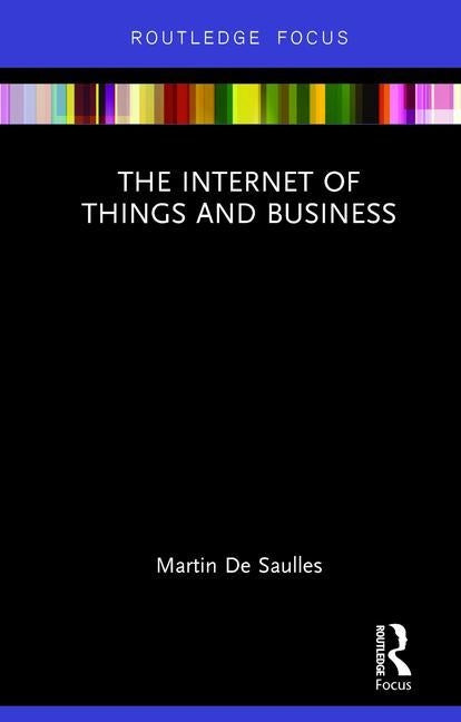 The Internet of Things and Business by de Saulles, Martin