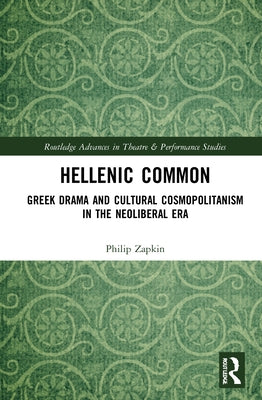 Hellenic Common: Greek Drama and Cultural Cosmopolitanism in the Neoliberal Era by Zapkin, Philip