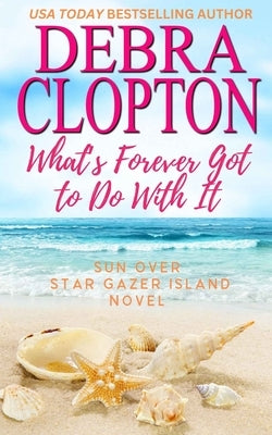 What's Forever Got to Do With It by Clopton, Debra