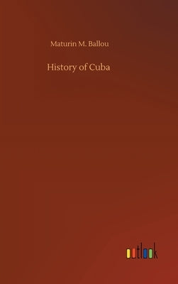 History of Cuba by Ballou, Maturin M.
