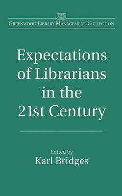 Expectations of Librarians in the 21st Century by Bridges, Karl