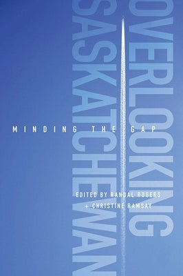 Overlooking Saskatchewan: Minding the Gap by Rogers, Randal