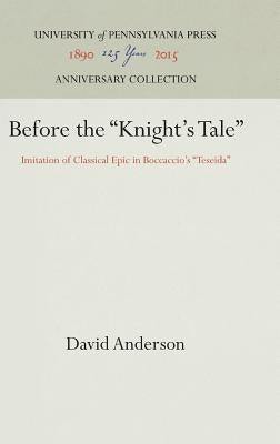 Before the Knight's Tale: Imitation of Classical Epic in Boccaccio's Teseida by Anderson, David