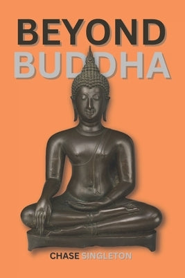 Beyond Buddha: Tracing the Origins of Buddhism by Singleton, Chase