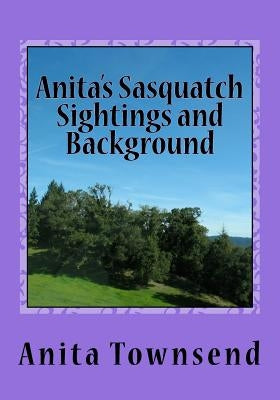Anita's Sasquatch Sightings and Background: Factual Accounts by Townsend, Anita L.