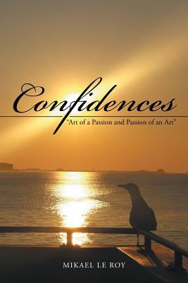 Confidences: "Art of a Passion and Passion of an Art" by Le Roy, Mikael