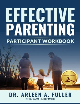 Effective Parenting Participant Workbook: A Court-Approved Guide to Nurturing Healthy Relationships and Developing Effective Parenting Skills by A. Fuller, Arleen