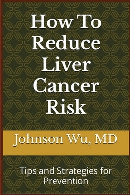 How To Reduce Liver Cancer Risk by Wu, Johnson