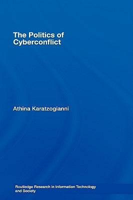 The Politics of Cyberconflict: The Politics of Cyberconflict by Karatzogianni, Athina