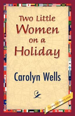 Two Little Women on a Holiday by Wells, Carolyn
