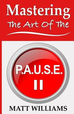 Mastering the Art of the P. A. U. S. E. by Williams, Matt