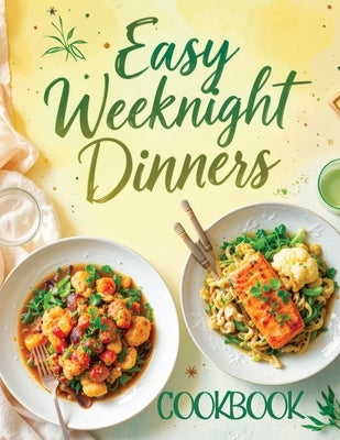 Easy Weeknight Dinners Cookbook: Quick & Simple 30-Minute Recipes for Delicious Everyday Meals - Healthy, Flavorful & Family-Friendly Ideas Everyone W by Memoirs, Quillscribe