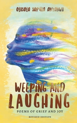 Weeping and Laughing: Poems of Grief and Joy by Anyanwu, Olusola Sophia