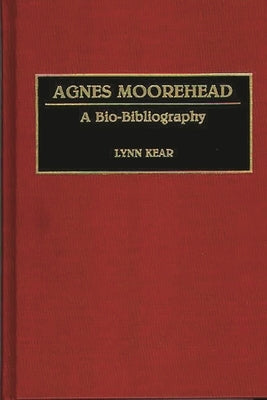 Agnes Moorehead: A Bio-Bibliography by Kear, Lynn