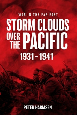 Storm Clouds Over the Pacific, 1931-1941 by Harmsen, Peter