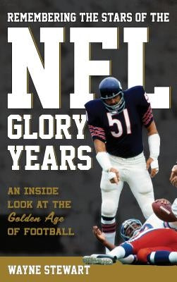 Remembering the Stars of the NFL Glory Years: An Inside Look at the Golden Age of Football by Stewart, Wayne