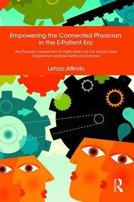 Empowering the Connected Physician in the E-Patient Era: How Physician's Empowerment On Digital Health Tools Can Improve Patient Empowerment and Boost by Affinito, Letizia