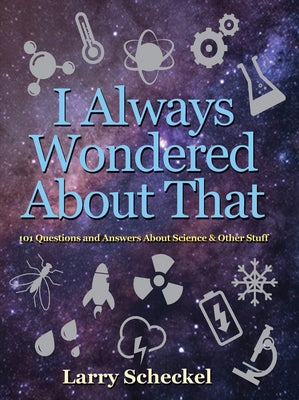 I Always Wondered about That: 101 Questions and Answers about Science and Other Stuff by Scheckel, Larry