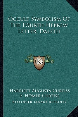 Occult Symbolism Of The Fourth Hebrew Letter, Daleth by Curtiss, Harriett Augusta