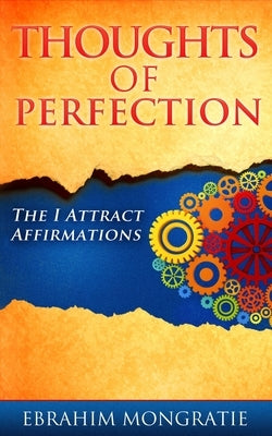 Thoughts of Perfection: the I attract affirmations by Mongratie, Ebrahim