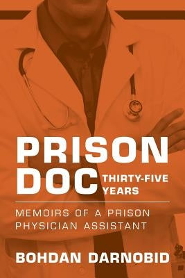 Prison Doc, Thirty-Five Years: Memoirs of a Prison Physician Assistant by Darnobid, Bohdan