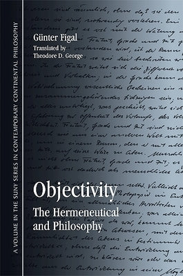 Objectivity: The Hermeneutical and Philosophy by Figal, Günter