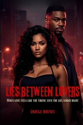 Lies Between Lovers: When love feels like the truth, even the lies sound right by Waynes, Omega