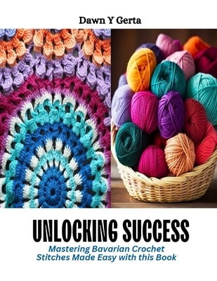 Unlocking Success: Mastering Bavarian Crochet Stitches Made Easy with this Book by Gerta, Dawn Y.