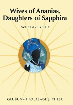 Wives of Ananias, Daughters of Sapphira: Who Are You? by Tijesu, Olubunmi Folasade J.