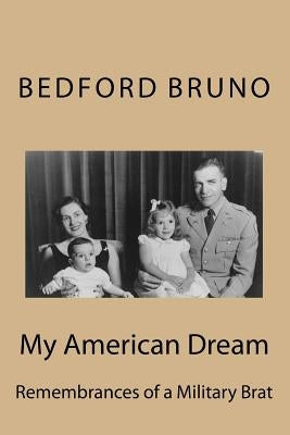 My American Dream: Remembrances of a Military Brat by Bruno, Bedford