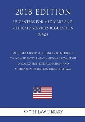 Medicare Program - Changes to Medicare Claims and Entitlement, Medicare Advantage Organization Determination, and Medicare Prescription Drug Coverage by The Law Library