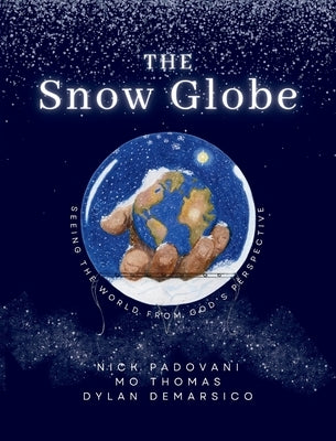 The Snow Globe: Seeing the World From God's Perspective by Padovani, Nick