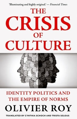 The Crisis of Culture: Identity Politics and the Empire of Norms by Roy, Olivier